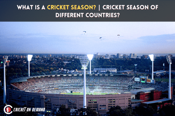What Is A Cricket Season? How Long Is It in Different Countries?